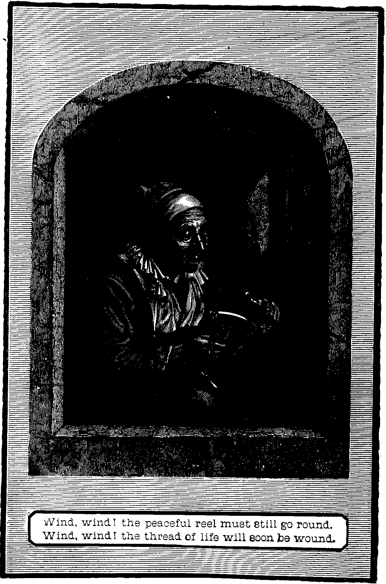 Illustration: Wind, wind! the peaceful reel must still go round. Wind, wind! the thread of life will soon be wound.