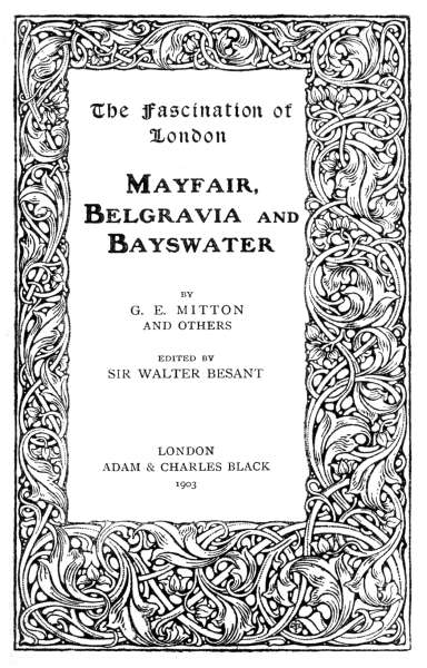 The Fascination of London MAYFAIR, BELGRAVIA AND BAYSWATER  BY G. E. MITTON AND OTHERS  EDITED BY SIR WALTER BESANT