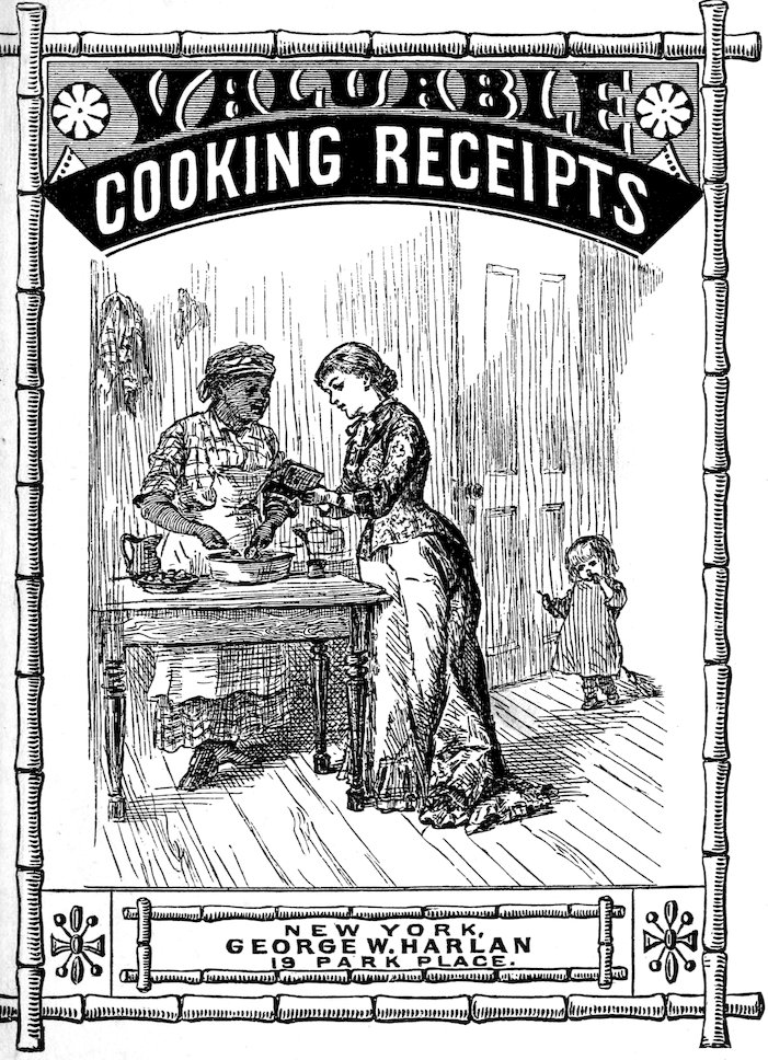 Victorian-style illustration on the cover of Valuable Cooking Receipts. A Black woman in an apron mixes ingredients at a small kitchen table while a white woman in a fitted dress stands beside her, reading from a book and pointing at the bowl. In the background, a small child holding an object stands near a doorway. The scene is framed by an ornate bamboo-like border with the title at the top and the publisher’s imprint, 'George W. Harlan, New York, 19 Park Place,' at the bottom.