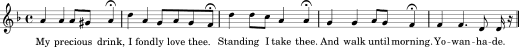 musical notation: ‘My precious drink, I fondly love thee.
Standing I take thee. And walk until morning. Yo-wan-ha-de.’
