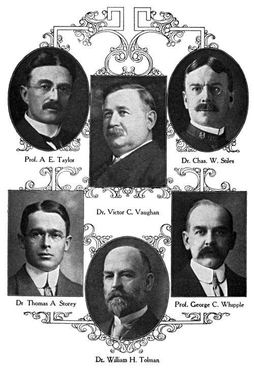 Prof. A.&nbsp;E. Taylor,
Dr. Chas. W. Stiles,
Dr. Victor C. Vaughan,
Dr. Thomas A. Storey,
Prof. George C. Whipple,
Dr. William H. Tolman