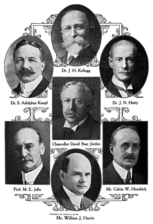 Dr. J.&nbsp;H. Kellogg,
Dr. S. Adolphus Knopf,
Dr. J.&nbsp;N. Hurty,
Chancellor David Starr Jordan,
Prof. M.&nbsp;E. Jaffa,
Mr. Calvin W. Hendrick,
Mr. William J. Harris