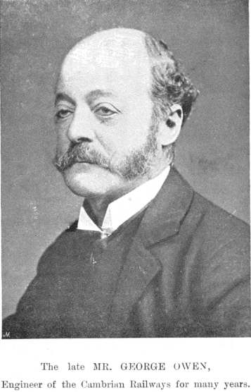 The late MR. GEORGE OWEN, Engineer of the Cambrian Railways for
many years