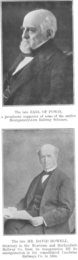 The late EARL OF POWIS, a prominent supporter of some of the
earlier Montgomeryshire Railway Schemes; The late MR. DAVID HOWELL,
Secretary to the Newtown and Machynlleth Railway Co. from its inauguration
till its amalgamation in the consolidated Cambrian Railways Co. in 1864