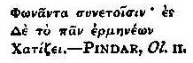 Ph�nanta sunetoisin: es De to pan herm�ne�n Chatizei.&mdash;PINDAR