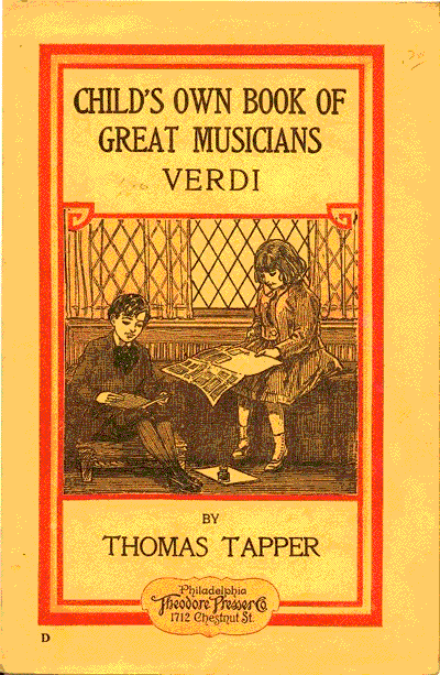 CHILD'S OWN BOOK OF
GREAT MUSICIANS
VERDI

BY
THOMAS TAPPER

PHILADELPHIA
THEODORE PRESSER CO.
1712 CHESTNUT STREET