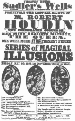 Poster used by Robert-Houdin when he played at Sadler’s
Wells, London, in 1853. He never refers to this engagement in his
writings because he was not proud of having appeared in a second-class
theatre, while his rival, Anderson, held the fashionable audiences at
the St. James’s, where Robert-Houdin had worn out his welcome. From the
Harry Houdini Collection.