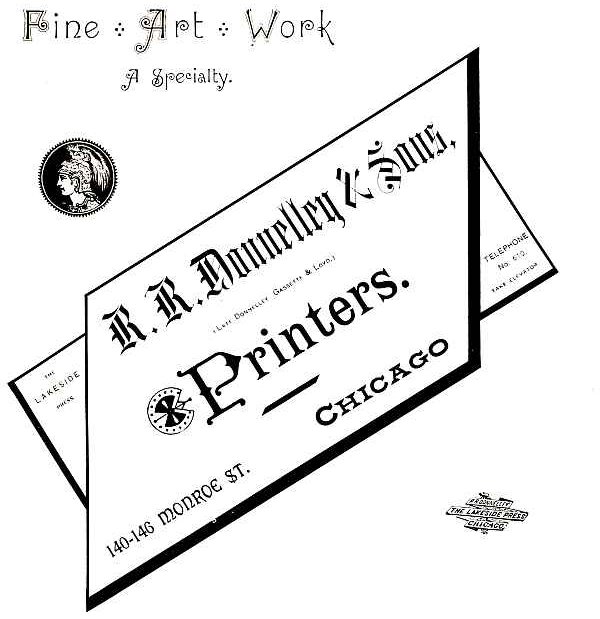 Fine Art Work. A Specialty. The Lakeside press. R. R. Donnelley & Sons, (LATE DONNELLEY GASBETTE & LOYD.)
Printers. 140-146 Monroe St. CHICAGO, TELEPHONE No. 610. TAKE ELEVATOR.